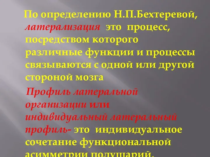 По определению Н.П.Бехтеревой, латерализация это процесс, посредством которого различные функции