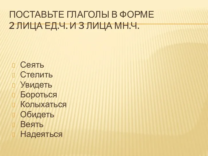 Поставьте глаголы в форме 2 лица ед.ч. и 3 лица