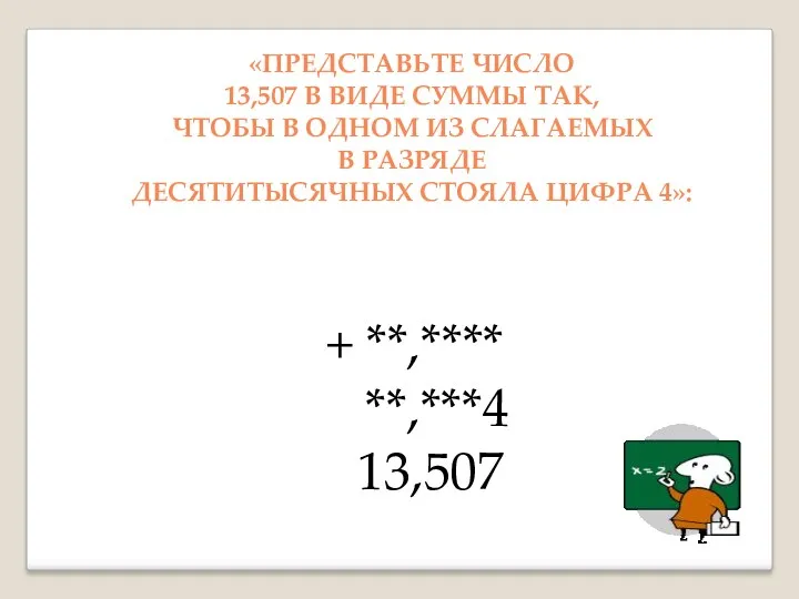 + **,**** **,***4 13,507 «ПРЕДСТАВЬТЕ ЧИСЛО 13,507 В ВИДЕ СУММЫ