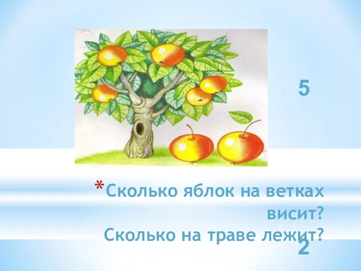 Сколько яблок на ветках висит? Сколько на траве лежит? 5 2