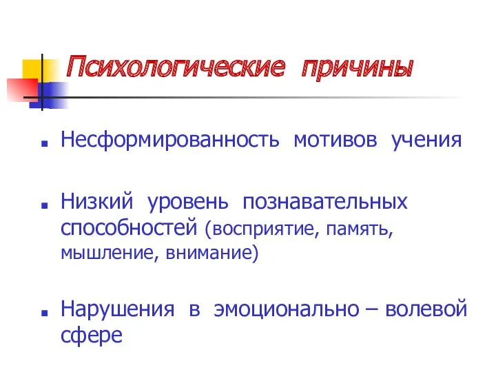 Психологические причины Несформированность мотивов учения Низкий уровень познавательных способностей (восприятие,