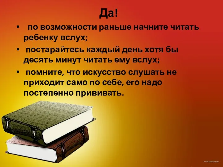 Да! по возможности раньше начните читать ребенку вслух; постарайтесь каждый день хотя бы