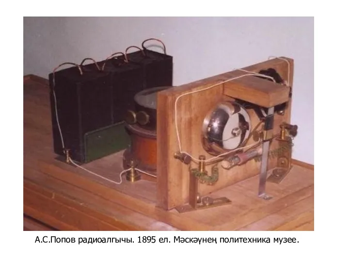 А.С.Попов радиоалгычы. 1895 ел. Мәскәүнең политехника музее.