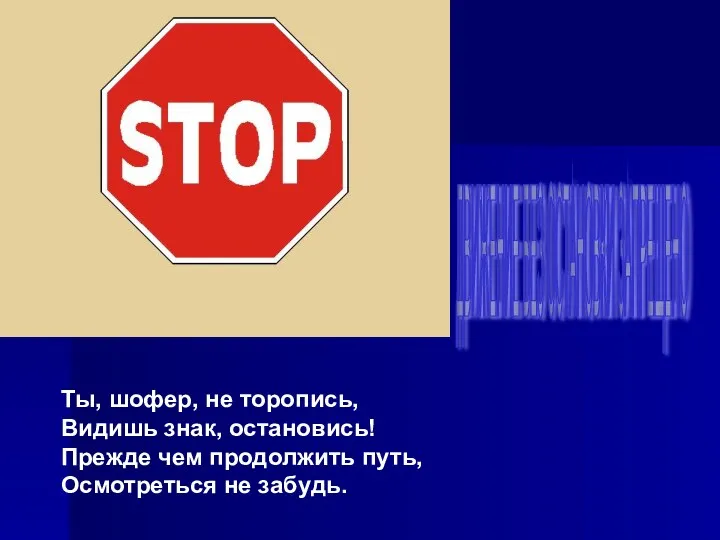 Ты, шофер, не торопись, Видишь знак, остановись! Прежде чем продолжить