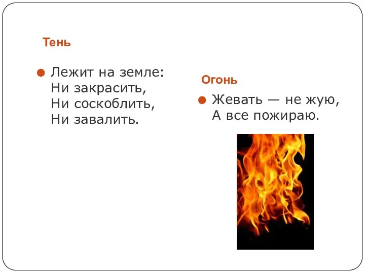 Тень Огонь Лежит на земле: Ни закрасить, Ни соскоблить, Ни завалить. Жевать —