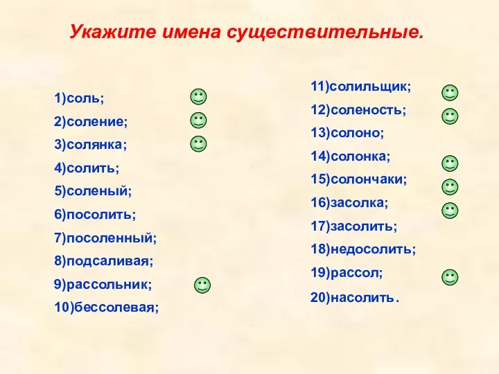 Укажите имена существительные. 1)соль; 2)соление; 3)солянка; 4)солить; 5)соленый; 6)посолить; 7)посоленный;