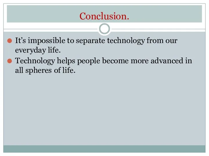 Conclusion. It’s impossible to separate technology from our everyday life.