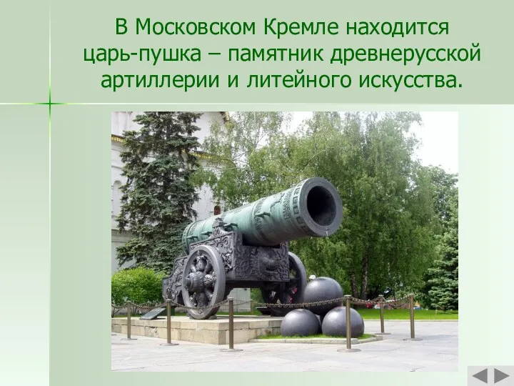 В Московском Кремле находится царь-пушка – памятник древнерусской артиллерии и литейного искусства.