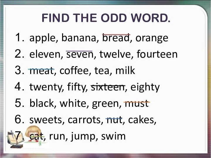 Find the odd word. apple, banana, bread, orange eleven, seven,