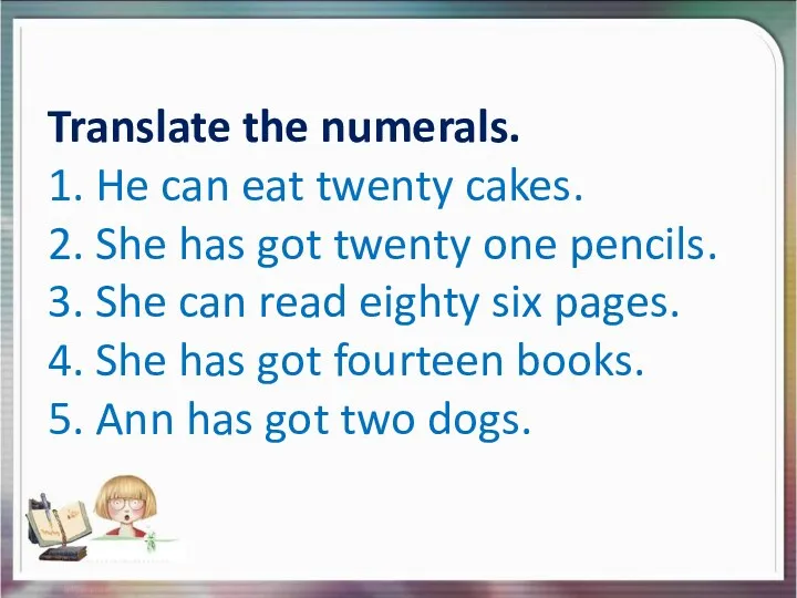 Translate the numerals. 1. He can eat twenty cakes. 2.
