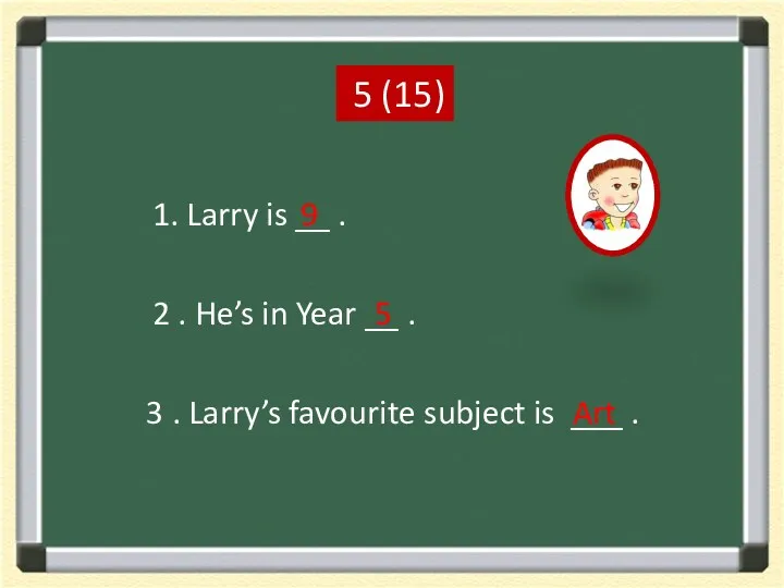 5 (15) 1. Larry is __ . 2 . He’s