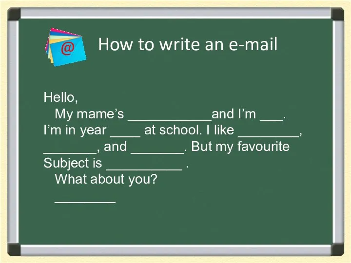 How to write an e-mail @ Hello, My mame’s ___________and
