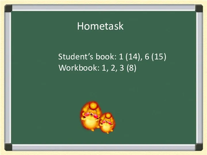 Hometask Student’s book: 1 (14), 6 (15) Workbook: 1, 2, 3 (8)