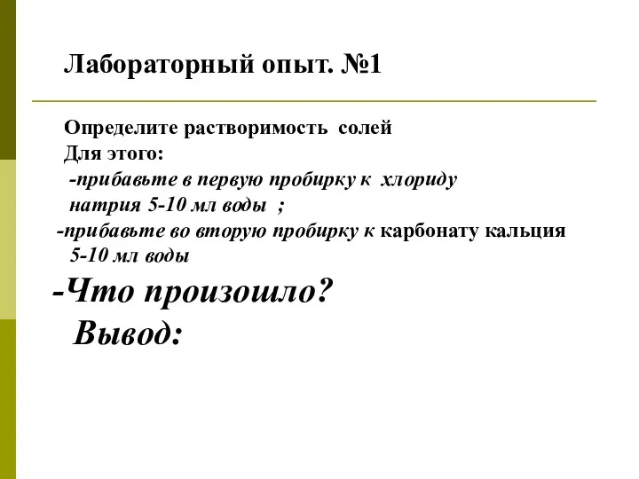 Лабораторный опыт. №1 Определите растворимость солей Для этого: -прибавьте в первую пробирку к