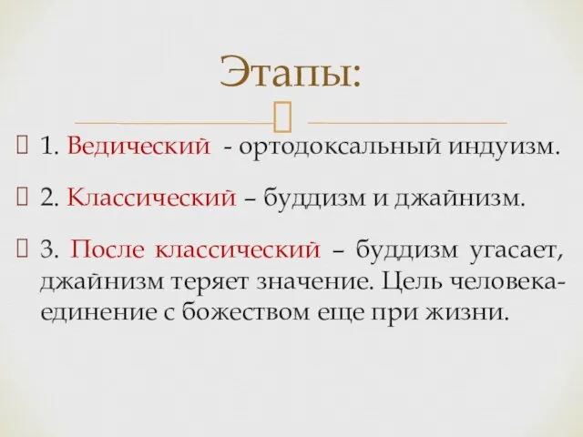 1. Ведический - ортодоксальный индуизм. 2. Классический – буддизм и джайнизм. 3. После