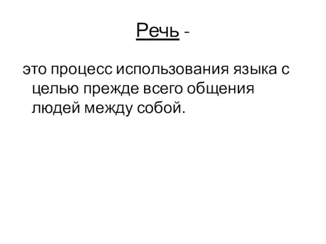 Речь - это процесс использования языка с целью прежде всего общения людей между собой.