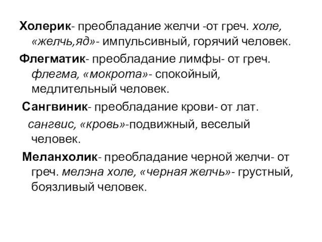 Холерик- преобладание желчи -от греч. холе, «желчь,яд»- импульсивный, горячий человек.