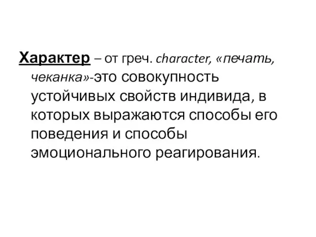 Характер – от греч. character, «печать, чеканка»-это совокупность устойчивых свойств индивида, в которых