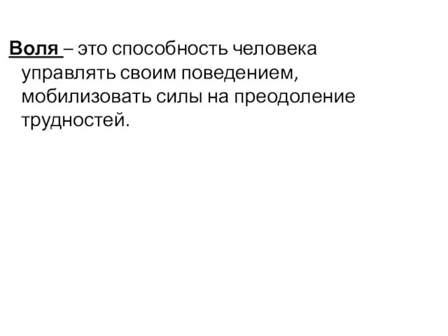 Воля – это способность человека управлять своим поведением, мобилизовать силы на преодоление трудностей.