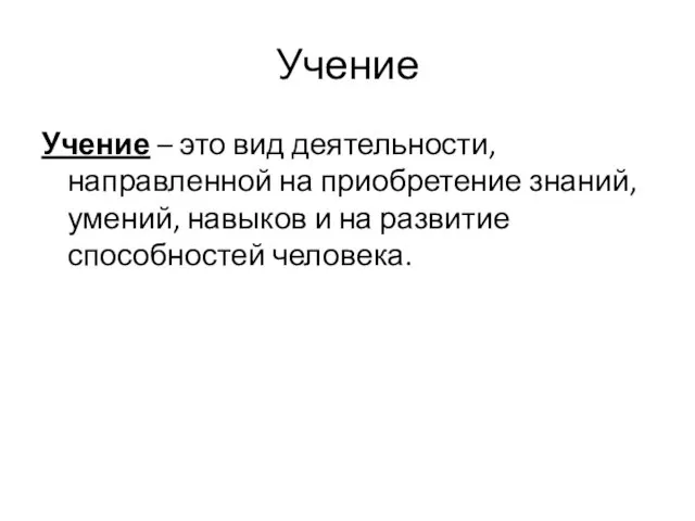 Учение Учение – это вид деятельности, направленной на приобретение знаний, умений, навыков и