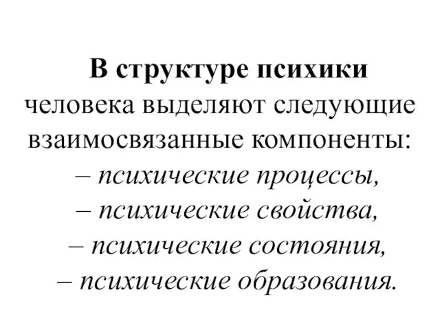 В структуре психики человека выделяют следующие взаимосвязанные компоненты: – психические процессы, – психические