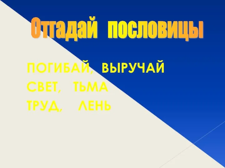 ПОГИБАЙ, ВЫРУЧАЙ СВЕТ, ТЬМА ТРУД, ЛЕНЬ Отгадай пословицы