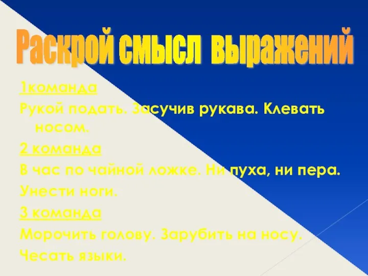 1команда Рукой подать. Засучив рукава. Клевать носом. 2 команда В час по чайной