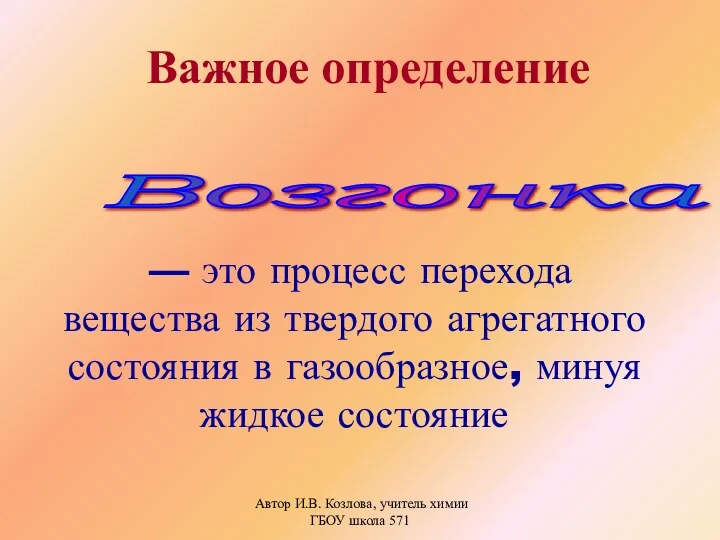 Автор И.В. Козлова, учитель химии ГБОУ школа 571 Возгонка — это процесс перехода