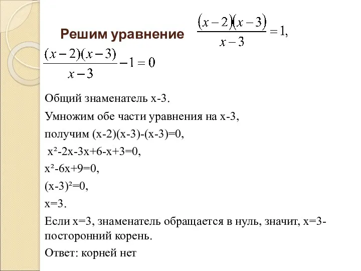 Решим уравнение Общий знаменатель х-3. Умножим обе части уравнения на х-3, получим (х-2)(х-3)-(х-3)=0,