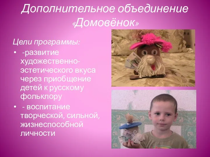 Дополнительное объединение «Домовёнок» Цели программы: -развитие художественно-эстетического вкуса через приобщение детей к русскому