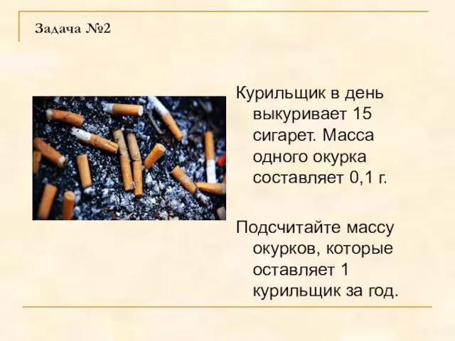 Задача №2 Курильщик в день выкуривает 15 сигарет. Масса одного