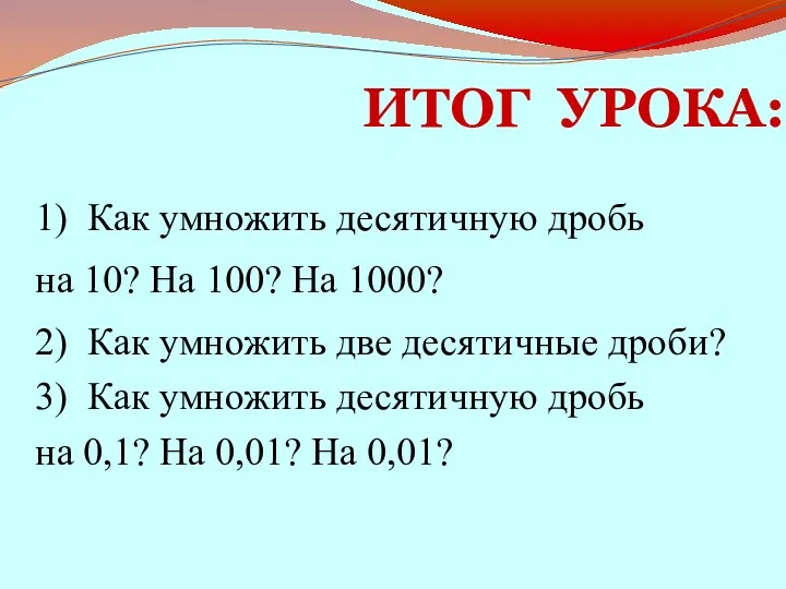 ИТОГ УРОКА: 1) Как умножить десятичную дробь на 10? На