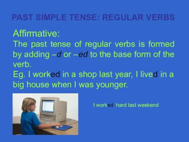 Affirmative: The past tense of regular verbs is formed by