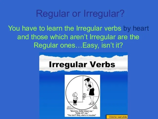 Regular or Irregular? You have to learn the Irregular verbs