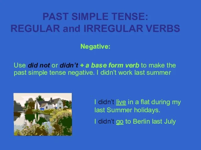 PAST SIMPLE TENSE: REGULAR and IRREGULAR VERBS Negative: Use did