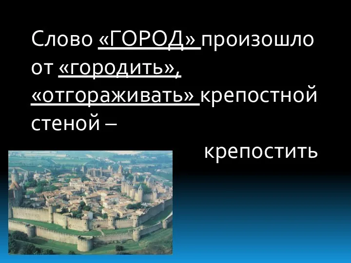 Слово «ГОРОД» произошло от «городить», «отгораживать» крепостной стеной – крепостить