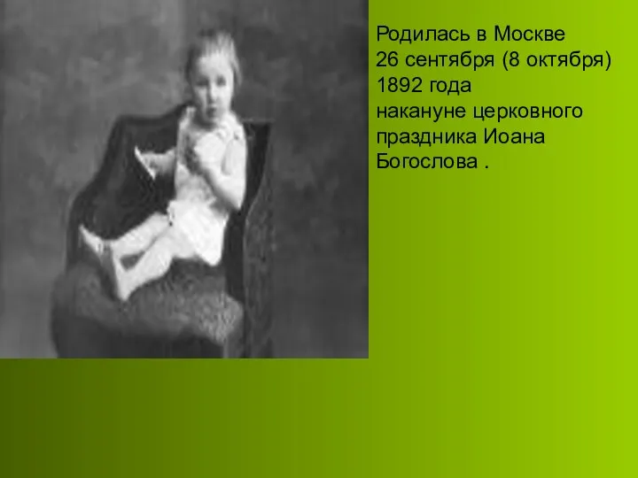 Родилась в Москве 26 сентября (8 октября) 1892 года накануне церковного праздника Иоана Богослова .