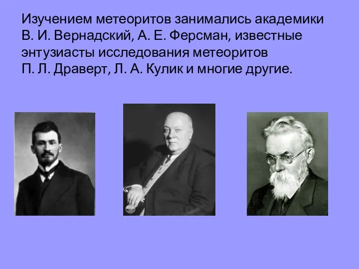 Изучением метеоритов занимались академики В. И. Вернадский, А. Е. Ферсман,