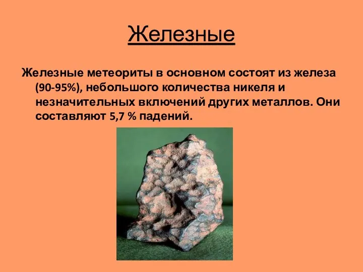 Железные Железные метеориты в основном состоят из железа(90-95%), небольшого количества