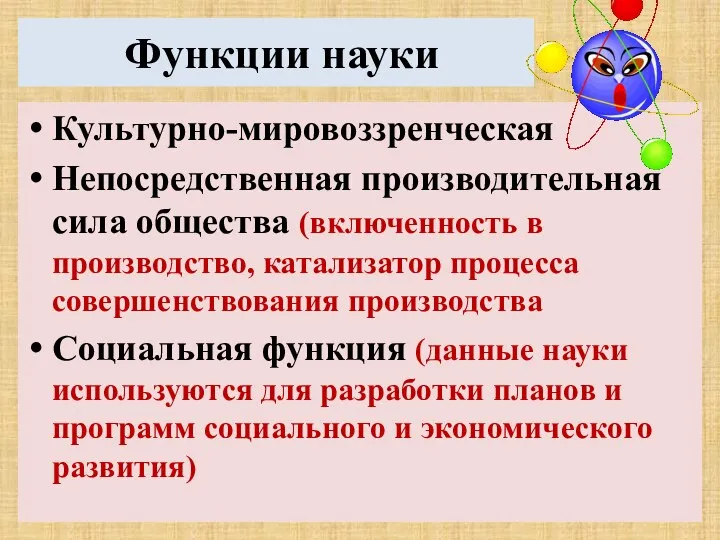 Функции науки Культурно-мировоззренческая Непосредственная производительная сила общества (включенность в производство, катализатор процесса совершенствования