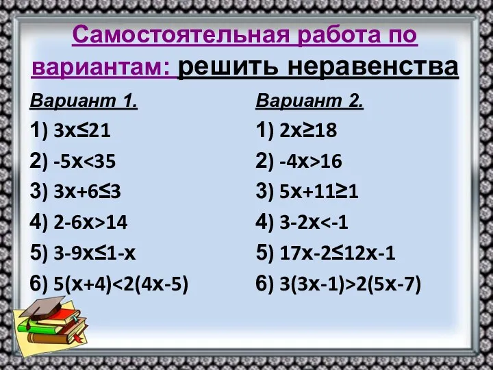 Самостоятельная работа по вариантам: решить неравенства Вариант 1. 1) 3х≤21 2) -5х 3)