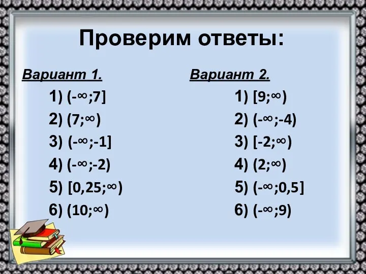 Проверим ответы: Вариант 1. 1) (-∞;7] 2) (7;∞) 3) (-∞;-1]