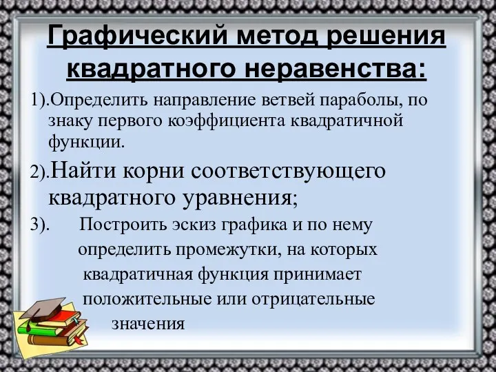 Графический метод решения квадратного неравенства: 1).Определить направление ветвей параболы, по знаку первого коэффициента