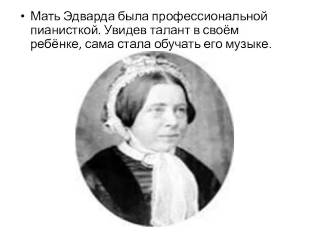 Мать Эдварда была профессиональной пианисткой. Увидев талант в своём ребёнке, сама стала обучать его музыке.