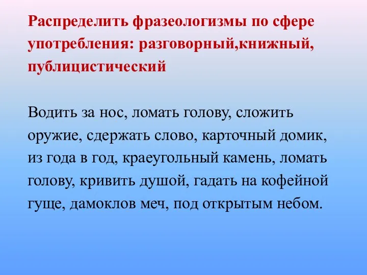 Распределить фразеологизмы по сфере употребления: разговорный,книжный, публицистический Водить за нос,