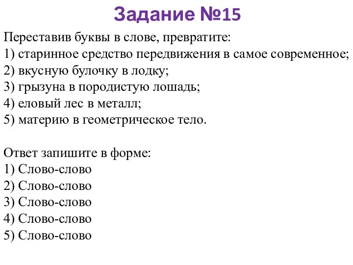 Задание №15 Переставив буквы в слове, превратите: 1) старинное средство