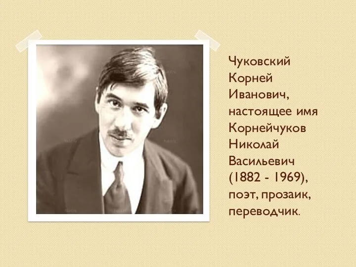 Чуковский Корней Иванович, настоящее имя Корнейчуков Николай Васильевич (1882 - 1969), поэт, прозаик, переводчик.