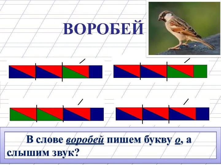 ВОРОБЕЙ В слове воробей пишем букву о, а слышим звук? [ А ]