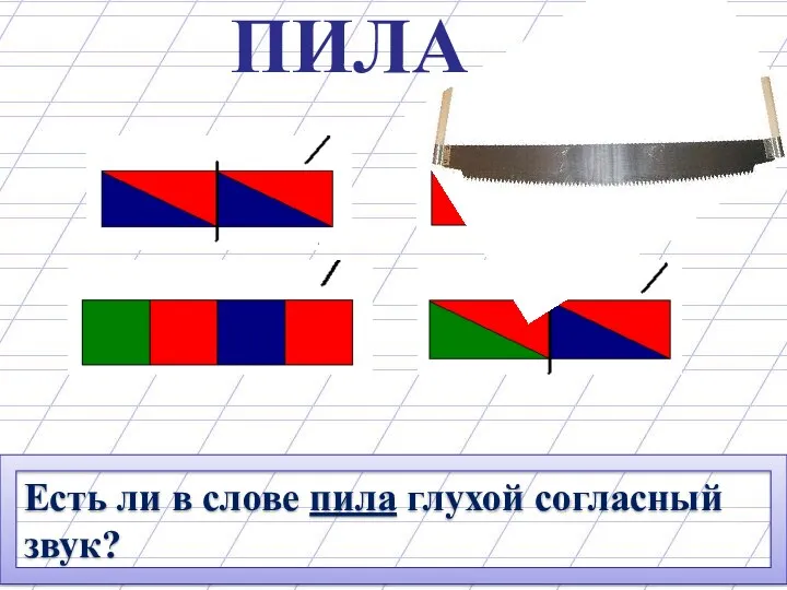 ПИЛА Да, звук [ П´] Есть ли в слове пила глухой согласный звук?