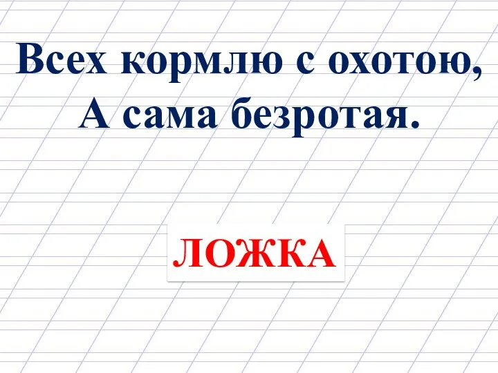 Всех кормлю с охотою, А сама безротая. ЛОЖКА